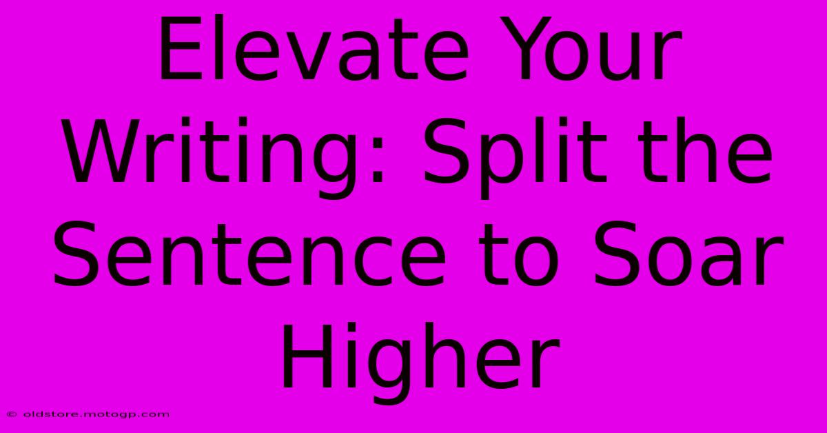 Elevate Your Writing: Split The Sentence To Soar Higher