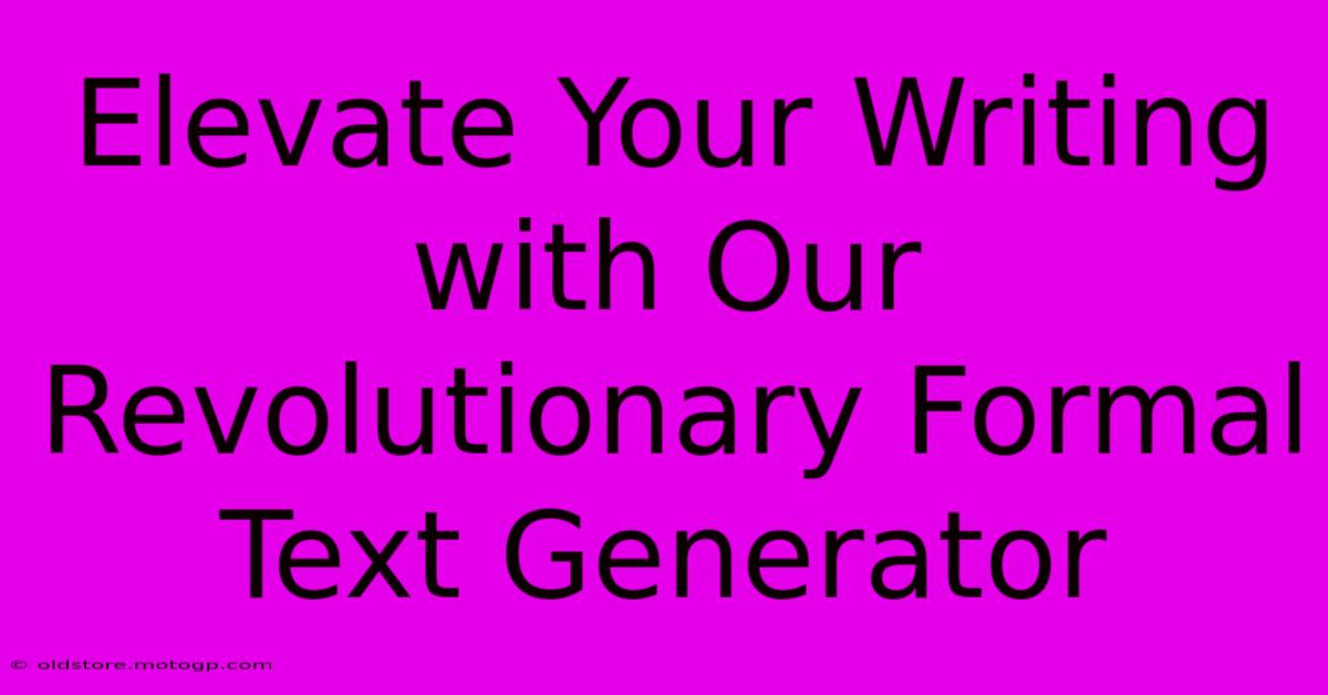 Elevate Your Writing With Our Revolutionary Formal Text Generator