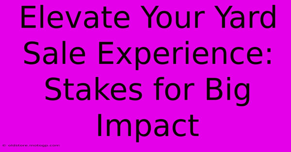 Elevate Your Yard Sale Experience: Stakes For Big Impact