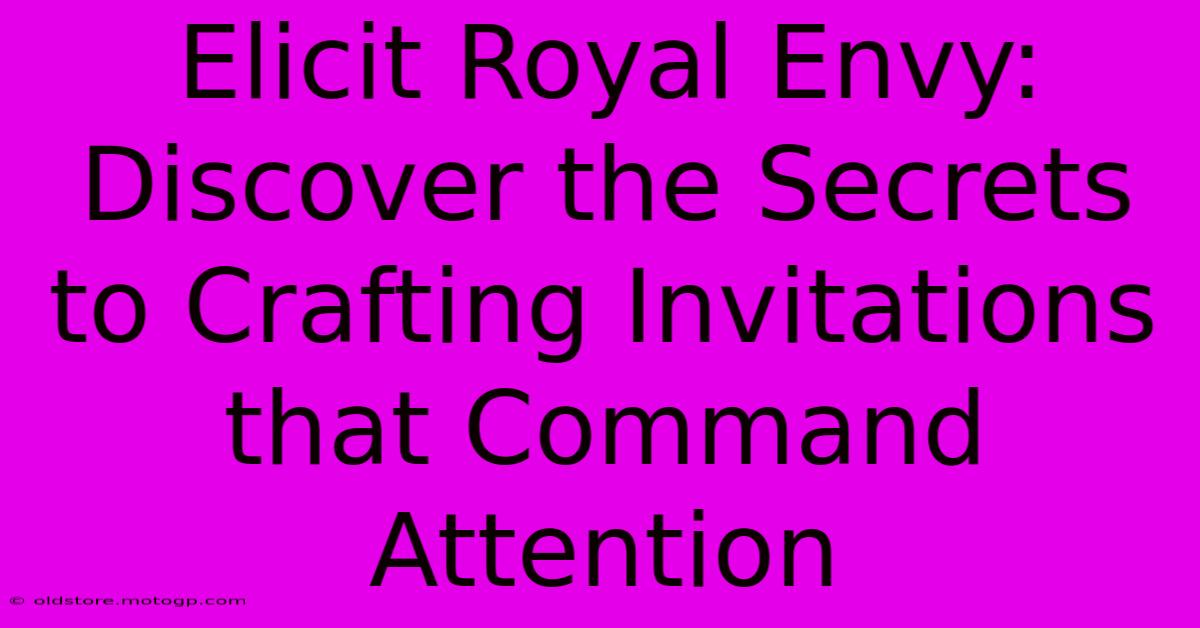 Elicit Royal Envy: Discover The Secrets To Crafting Invitations That Command Attention