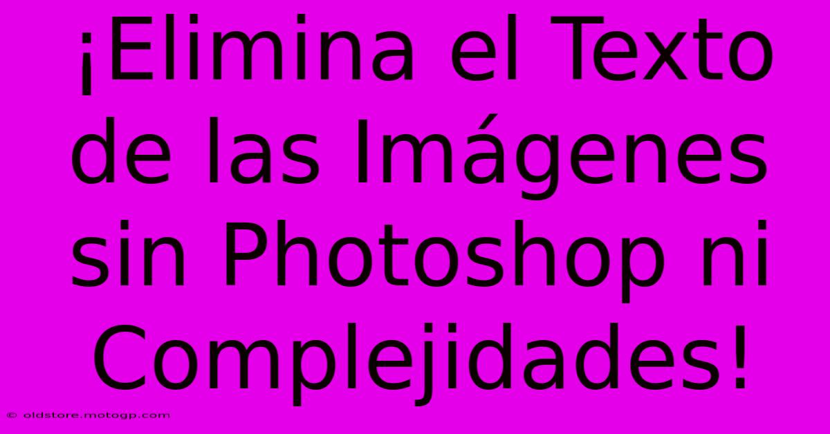 ¡Elimina El Texto De Las Imágenes Sin Photoshop Ni Complejidades!