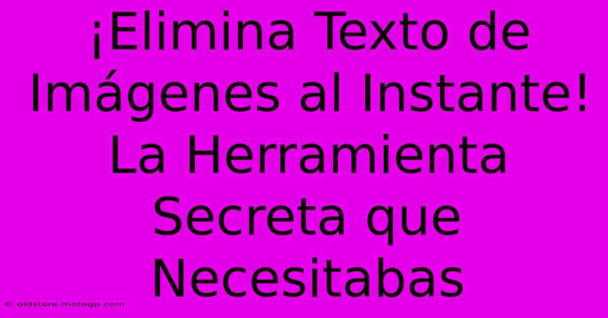 ¡Elimina Texto De Imágenes Al Instante! La Herramienta Secreta Que Necesitabas