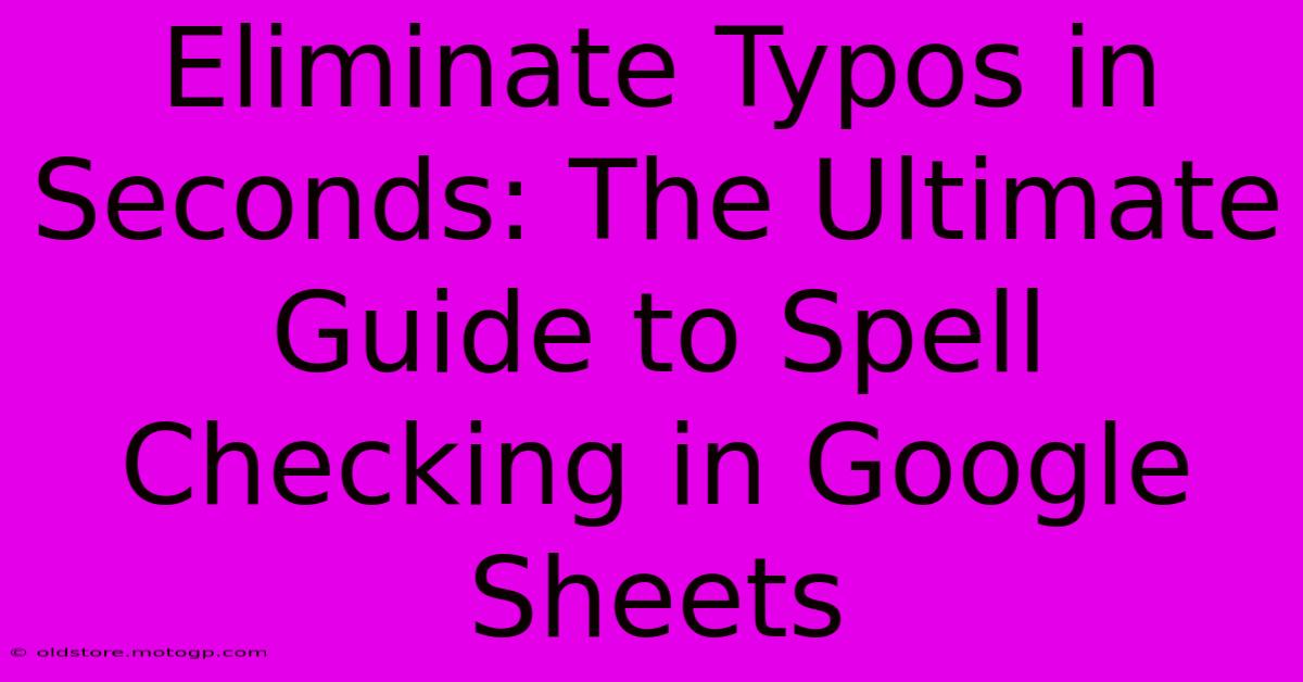 Eliminate Typos In Seconds: The Ultimate Guide To Spell Checking In Google Sheets