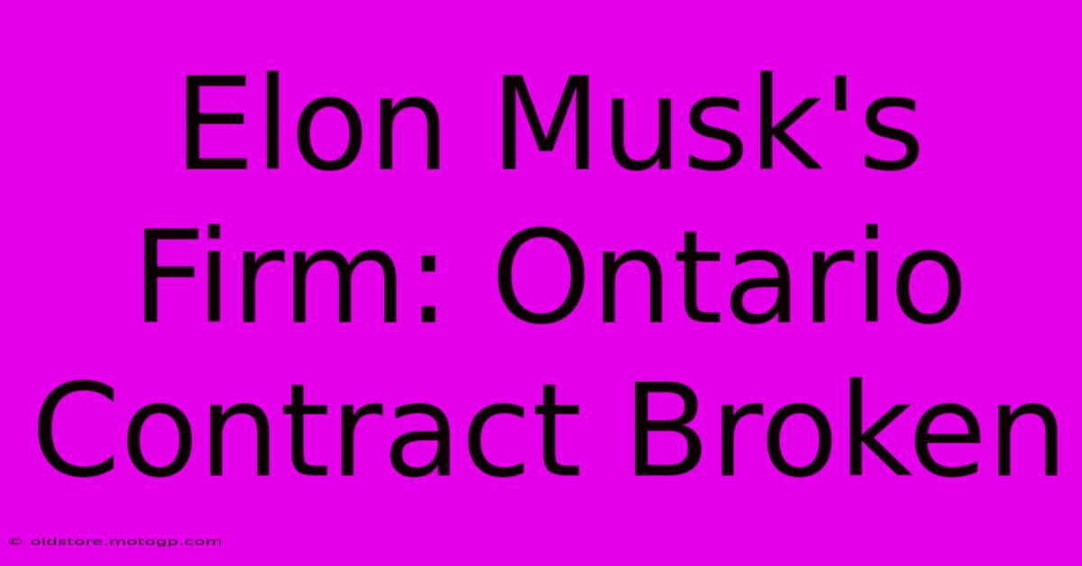 Elon Musk's Firm: Ontario Contract Broken