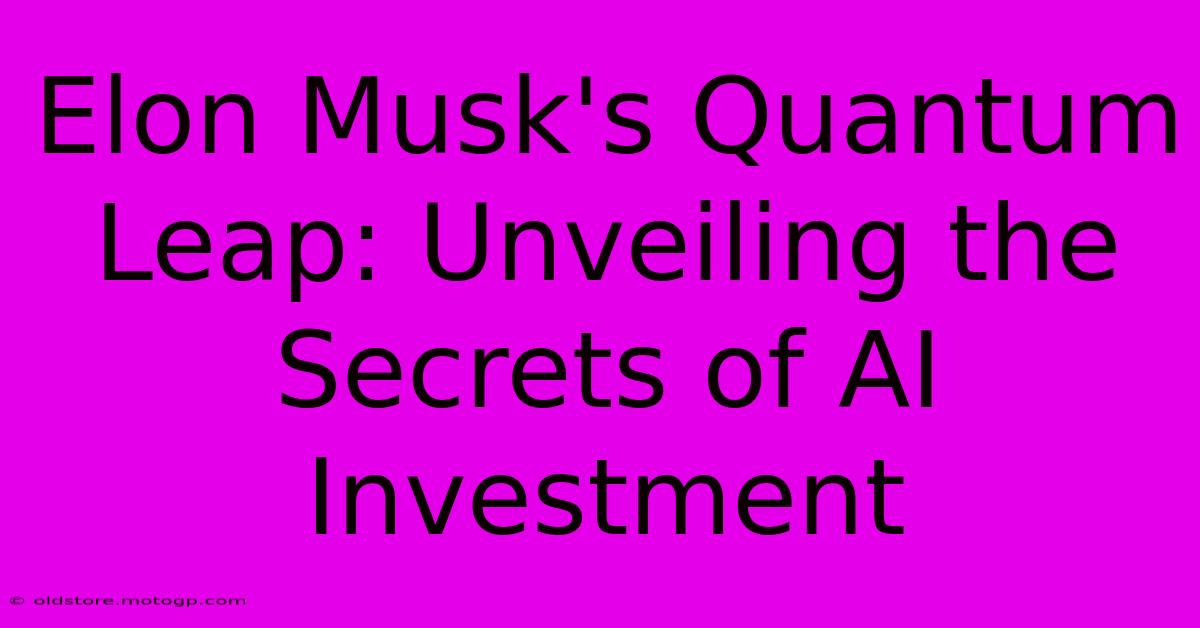 Elon Musk's Quantum Leap: Unveiling The Secrets Of AI Investment