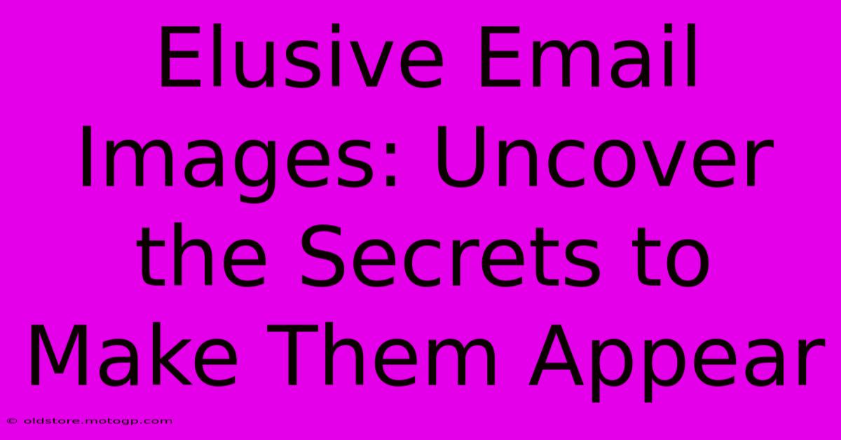 Elusive Email Images: Uncover The Secrets To Make Them Appear