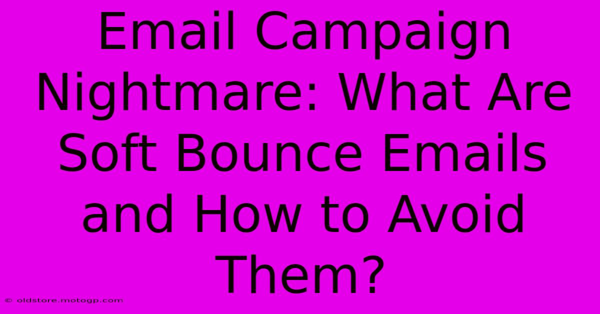 Email Campaign Nightmare: What Are Soft Bounce Emails And How To Avoid Them?