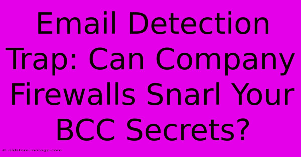 Email Detection Trap: Can Company Firewalls Snarl Your BCC Secrets?