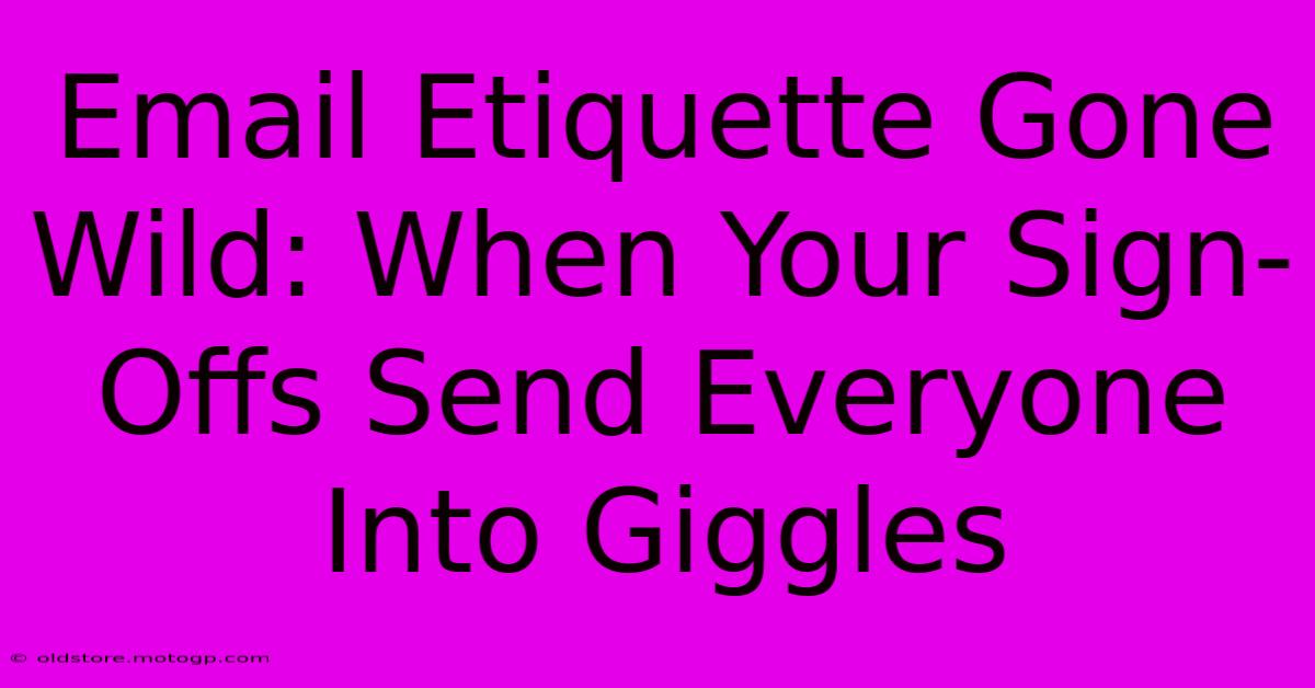 Email Etiquette Gone Wild: When Your Sign-Offs Send Everyone Into Giggles