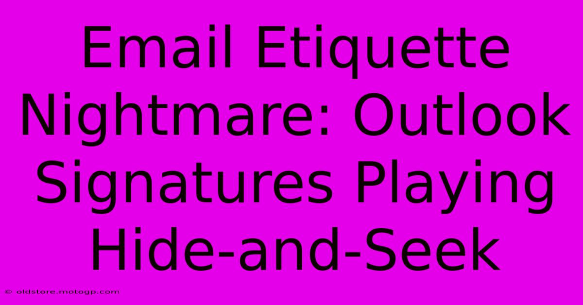 Email Etiquette Nightmare: Outlook Signatures Playing Hide-and-Seek