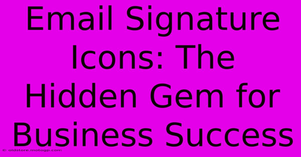 Email Signature Icons: The Hidden Gem For Business Success