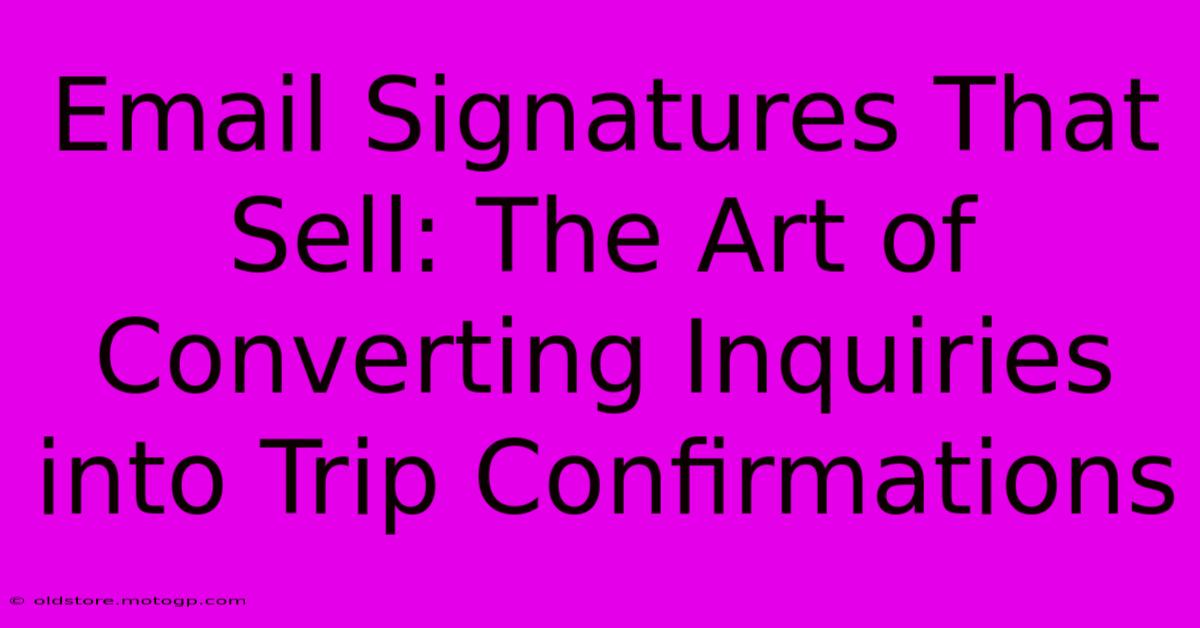 Email Signatures That Sell: The Art Of Converting Inquiries Into Trip Confirmations