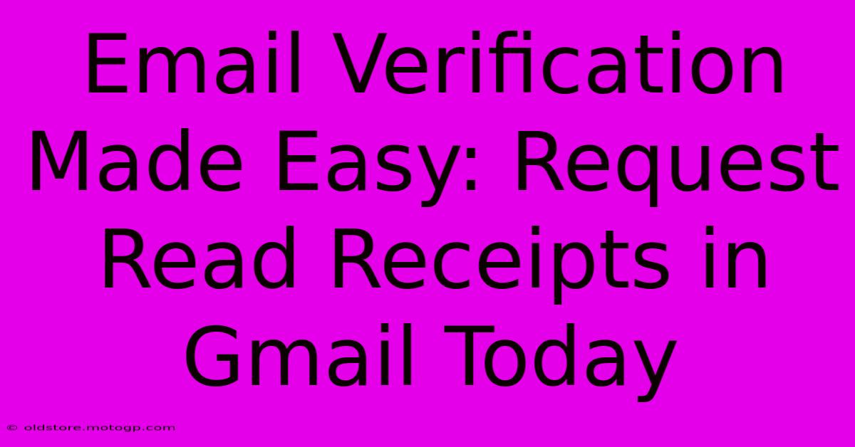 Email Verification Made Easy: Request Read Receipts In Gmail Today