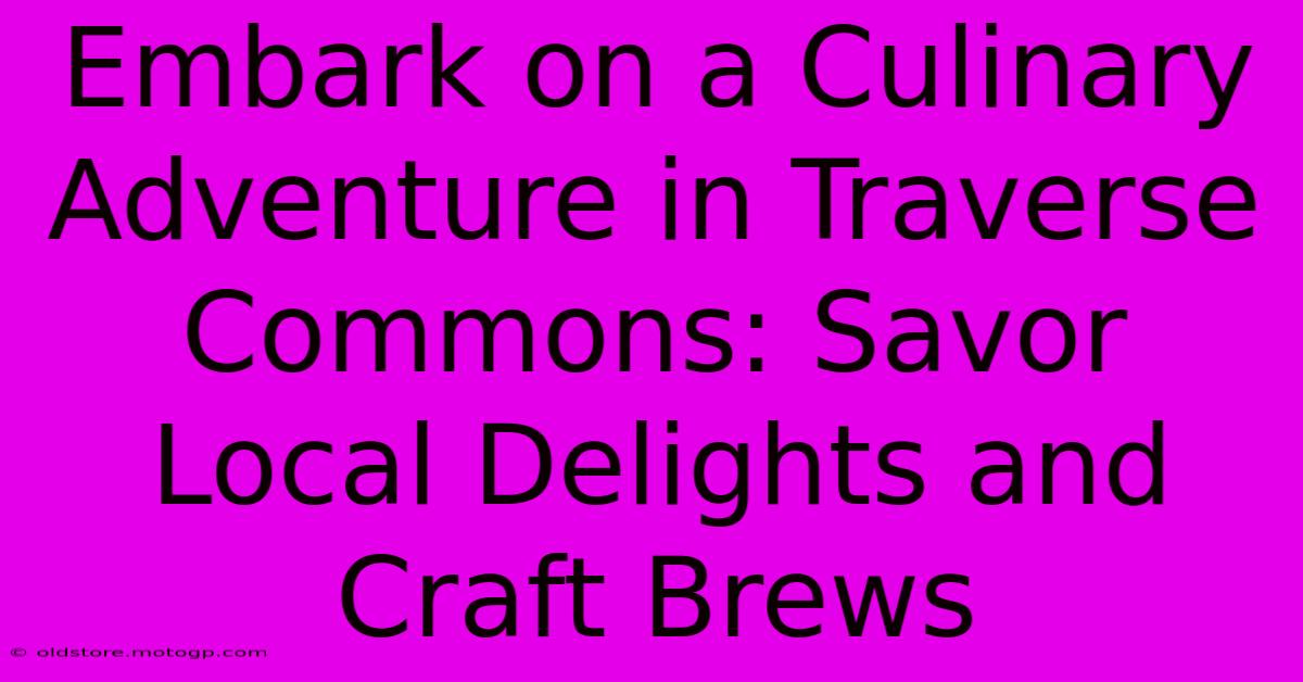 Embark On A Culinary Adventure In Traverse Commons: Savor Local Delights And Craft Brews