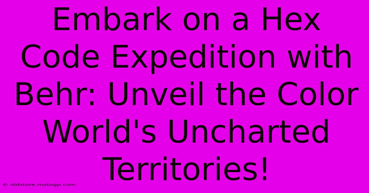 Embark On A Hex Code Expedition With Behr: Unveil The Color World's Uncharted Territories!