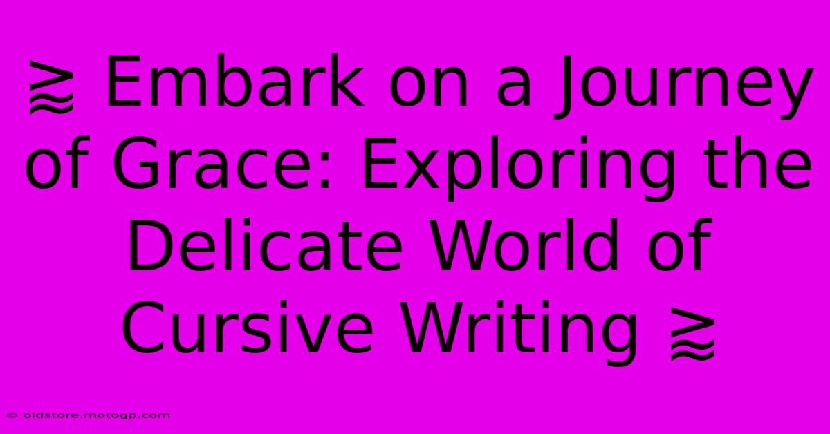 ⪆ Embark On A Journey Of Grace: Exploring The Delicate World Of Cursive Writing ⪆