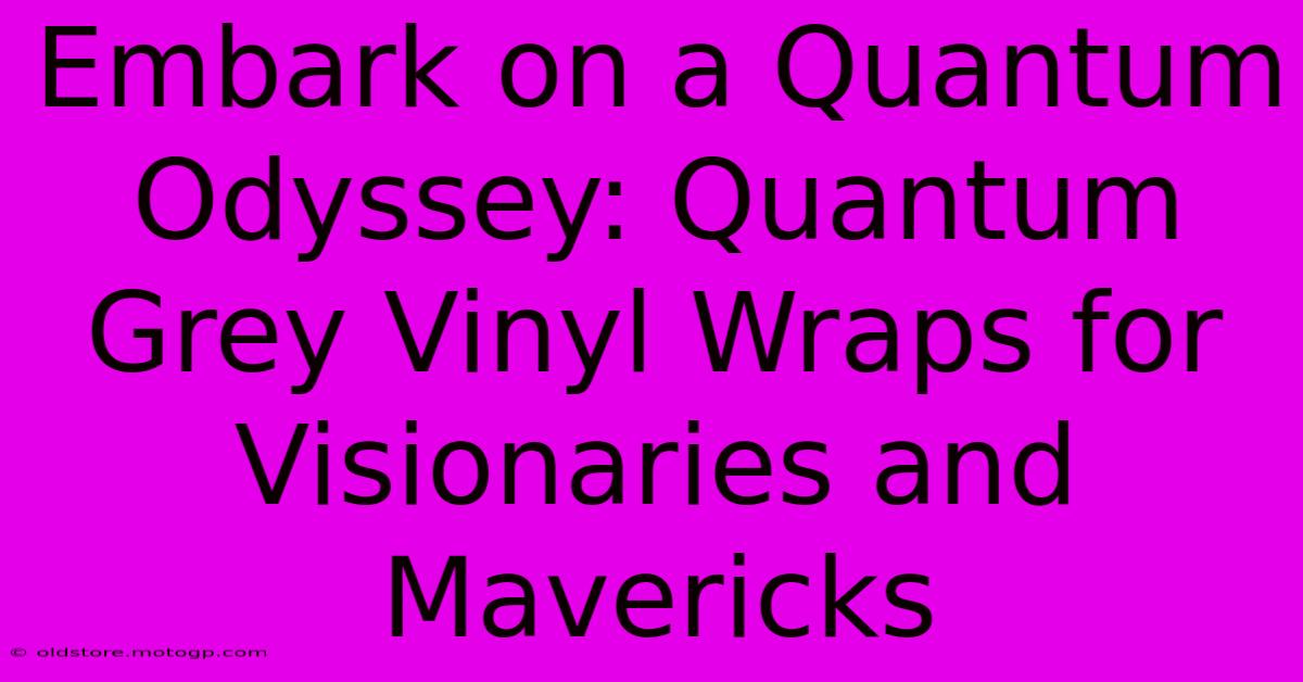 Embark On A Quantum Odyssey: Quantum Grey Vinyl Wraps For Visionaries And Mavericks