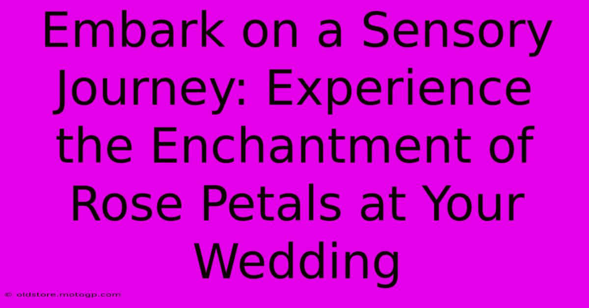 Embark On A Sensory Journey: Experience The Enchantment Of Rose Petals At Your Wedding