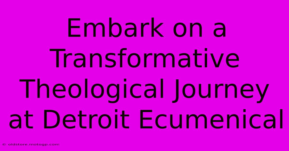 Embark On A Transformative Theological Journey At Detroit Ecumenical