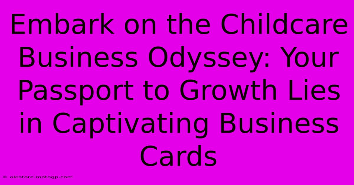 Embark On The Childcare Business Odyssey: Your Passport To Growth Lies In Captivating Business Cards