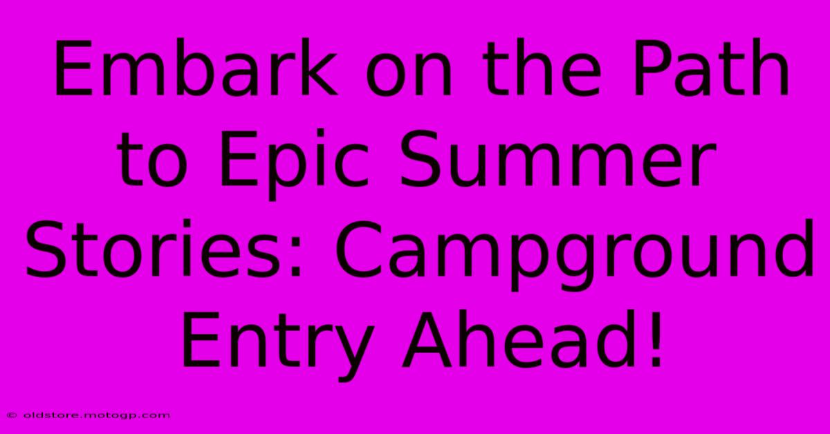 Embark On The Path To Epic Summer Stories: Campground Entry Ahead!