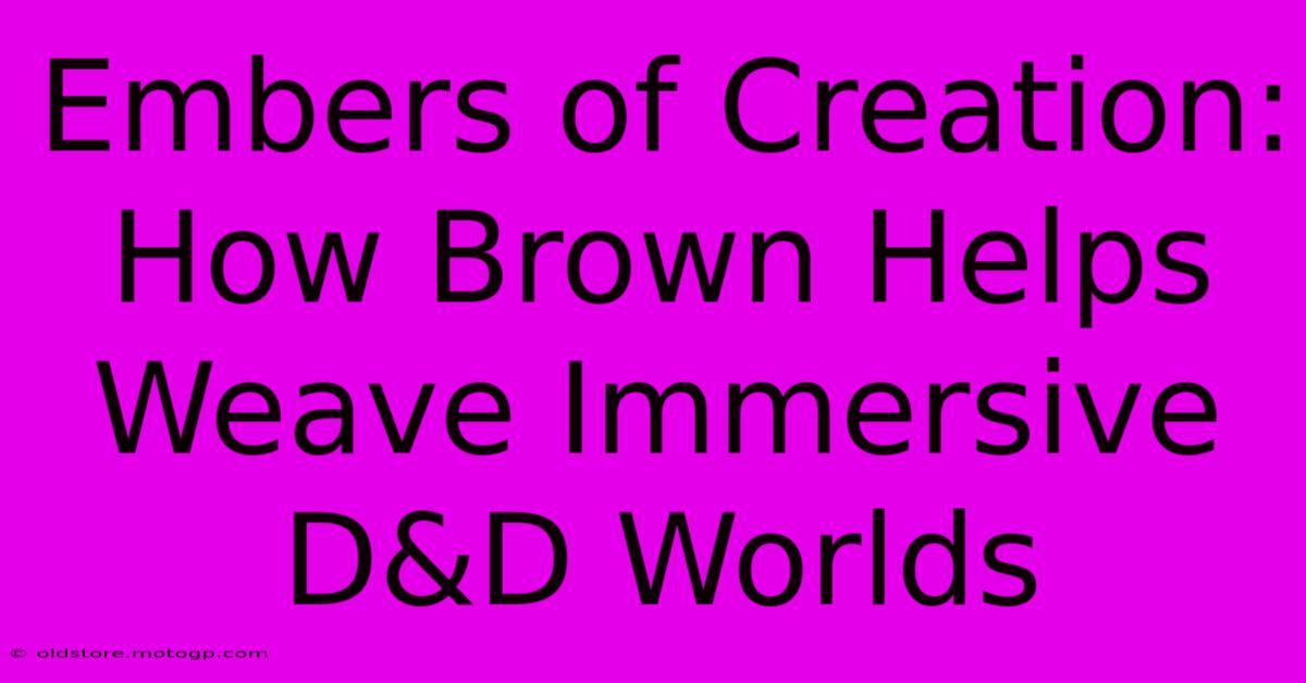 Embers Of Creation: How Brown Helps Weave Immersive D&D Worlds