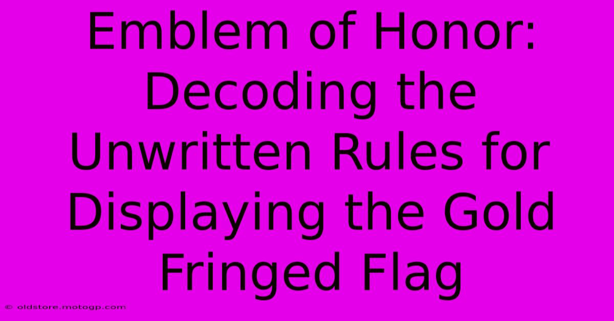 Emblem Of Honor: Decoding The Unwritten Rules For Displaying The Gold Fringed Flag