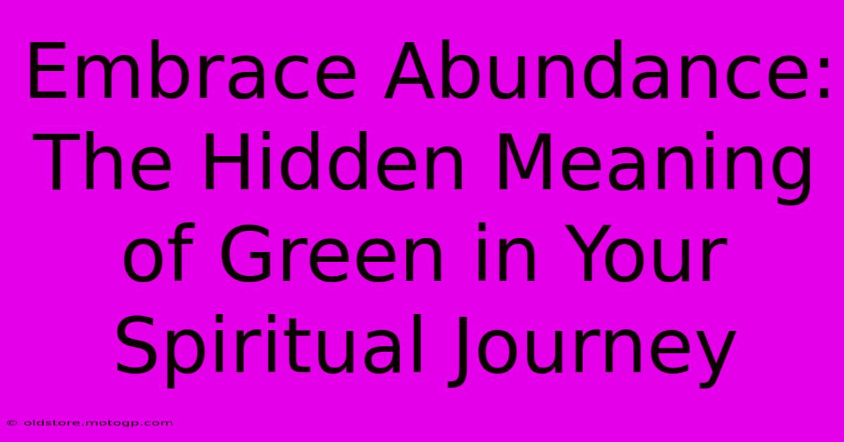 Embrace Abundance: The Hidden Meaning Of Green In Your Spiritual Journey