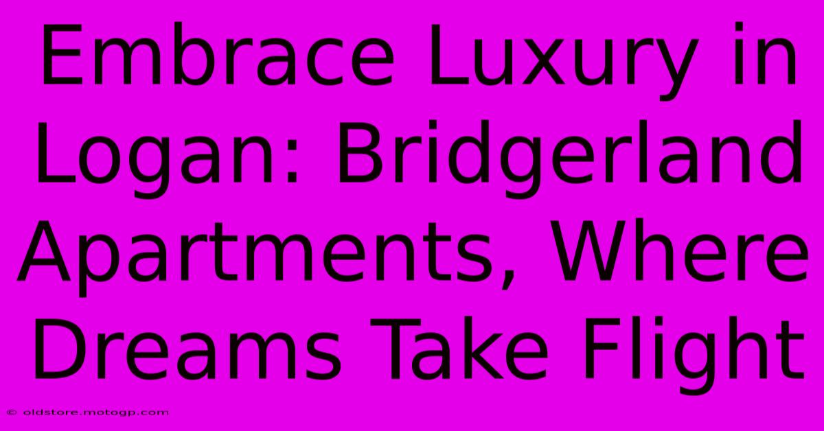 Embrace Luxury In Logan: Bridgerland Apartments, Where Dreams Take Flight