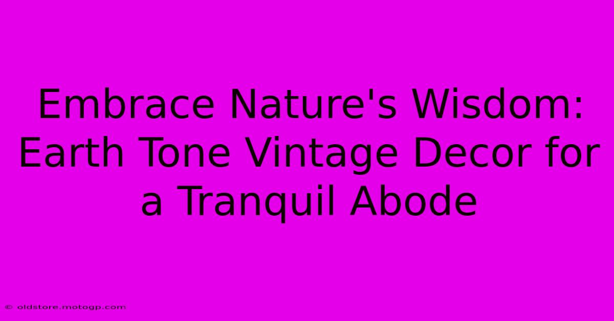 Embrace Nature's Wisdom: Earth Tone Vintage Decor For A Tranquil Abode