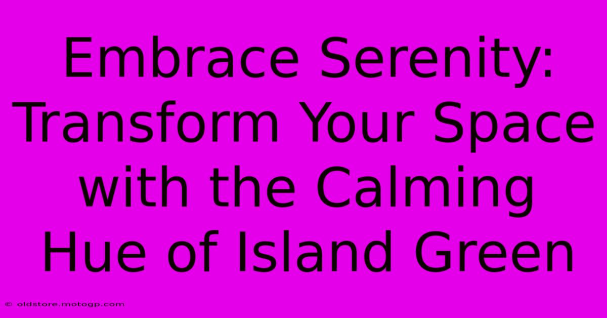 Embrace Serenity: Transform Your Space With The Calming Hue Of Island Green