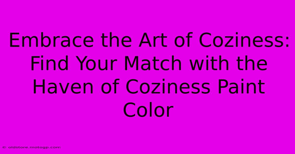 Embrace The Art Of Coziness: Find Your Match With The Haven Of Coziness Paint Color