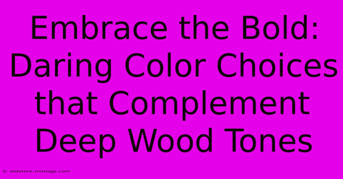 Embrace The Bold: Daring Color Choices That Complement Deep Wood Tones