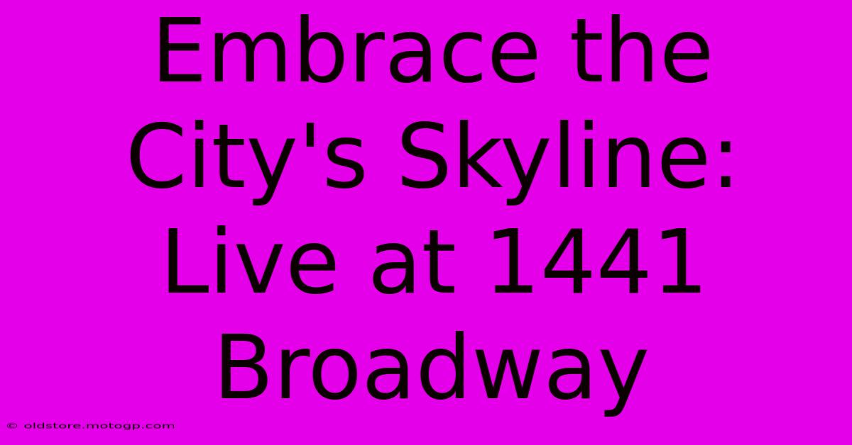 Embrace The City's Skyline: Live At 1441 Broadway