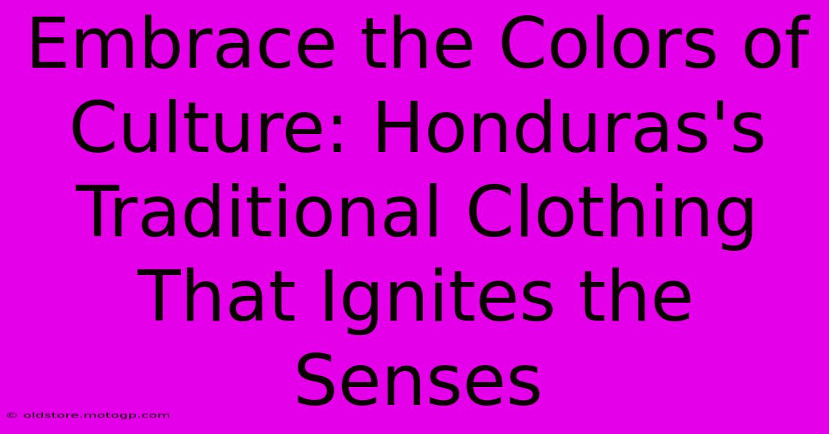 Embrace The Colors Of Culture: Honduras's Traditional Clothing That Ignites The Senses