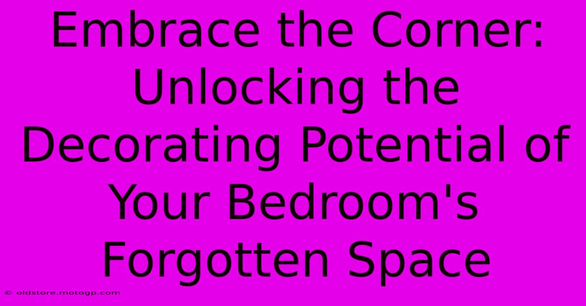 Embrace The Corner: Unlocking The Decorating Potential Of Your Bedroom's Forgotten Space