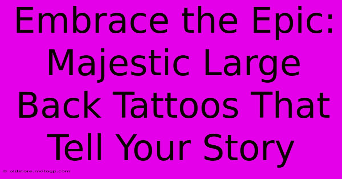 Embrace The Epic: Majestic Large Back Tattoos That Tell Your Story