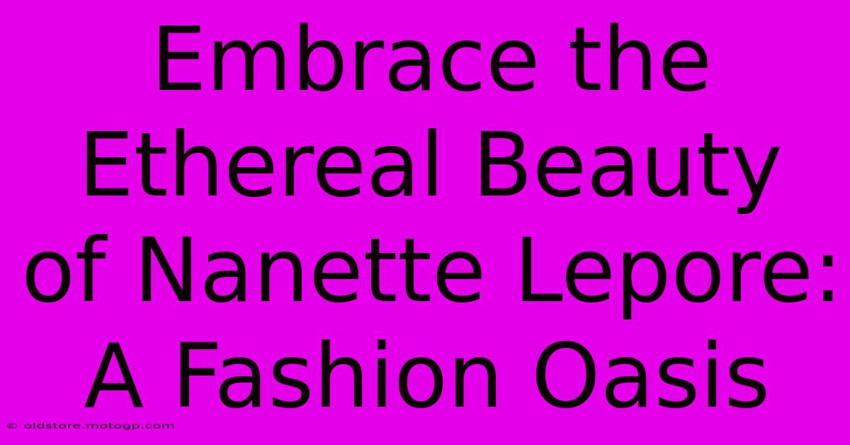 Embrace The Ethereal Beauty Of Nanette Lepore: A Fashion Oasis