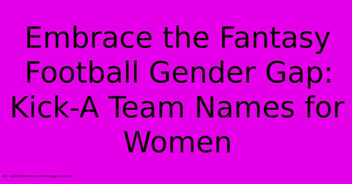 Embrace The Fantasy Football Gender Gap: Kick-A Team Names For Women