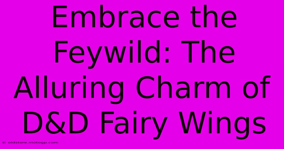 Embrace The Feywild: The Alluring Charm Of D&D Fairy Wings