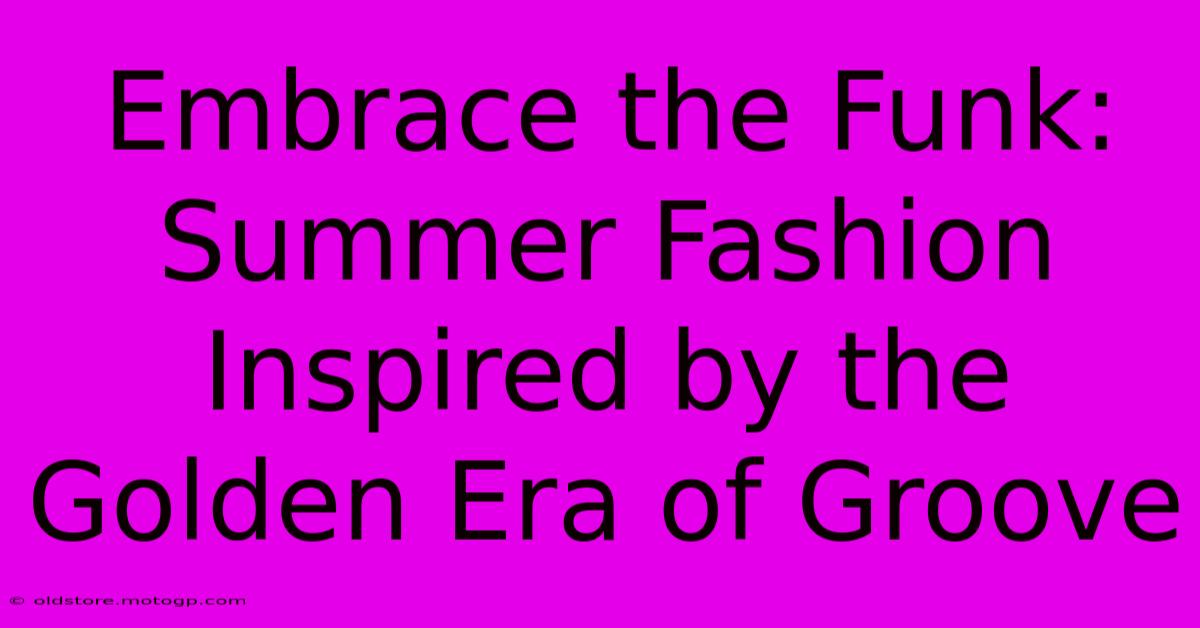 Embrace The Funk: Summer Fashion Inspired By The Golden Era Of Groove