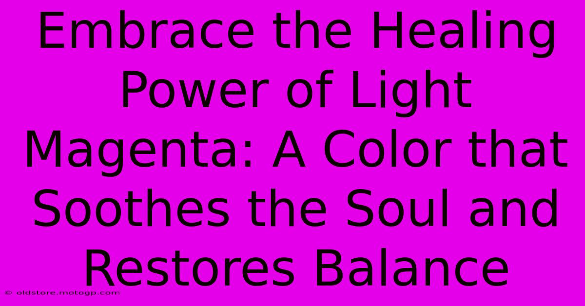 Embrace The Healing Power Of Light Magenta: A Color That Soothes The Soul And Restores Balance