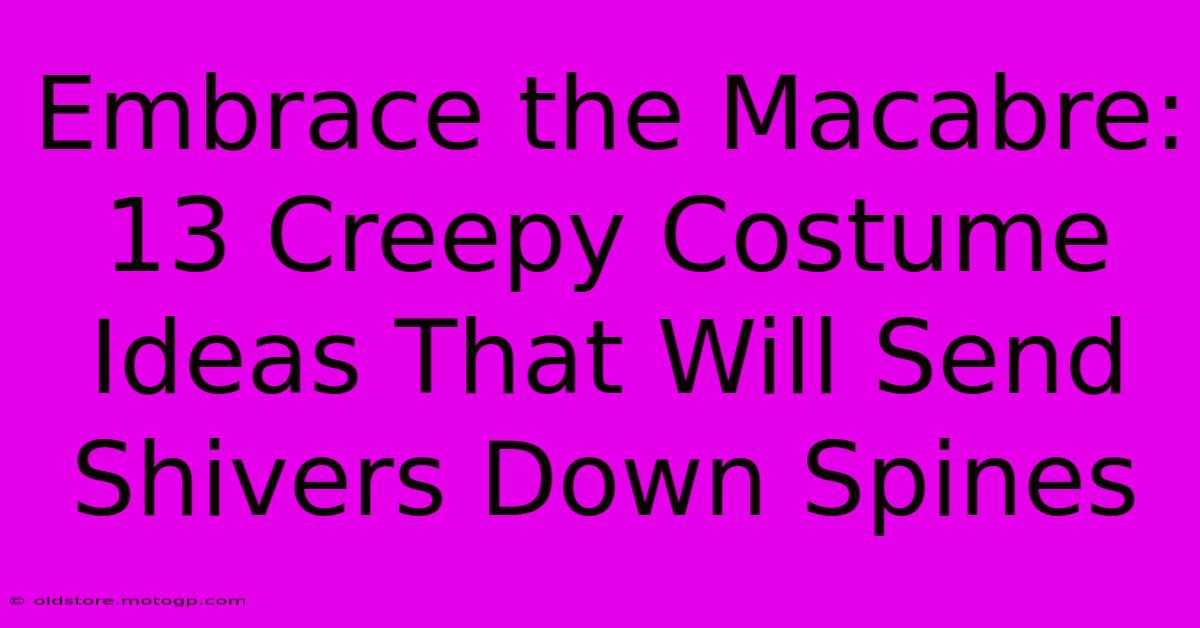 Embrace The Macabre: 13 Creepy Costume Ideas That Will Send Shivers Down Spines