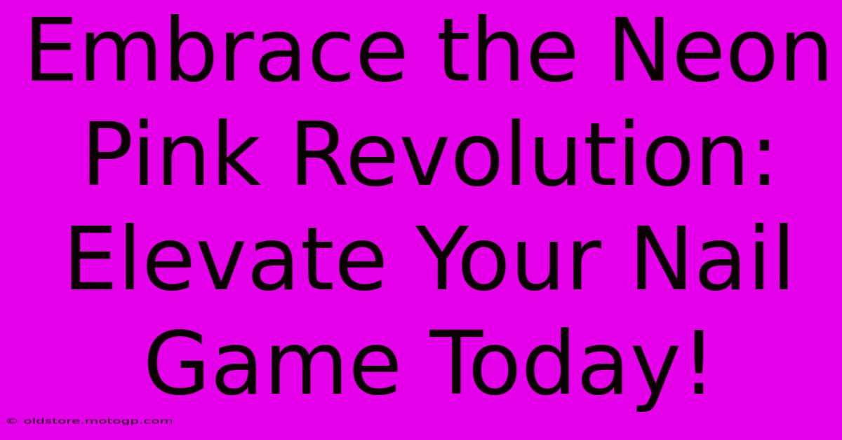 Embrace The Neon Pink Revolution: Elevate Your Nail Game Today!