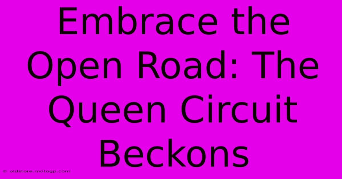 Embrace The Open Road: The Queen Circuit Beckons