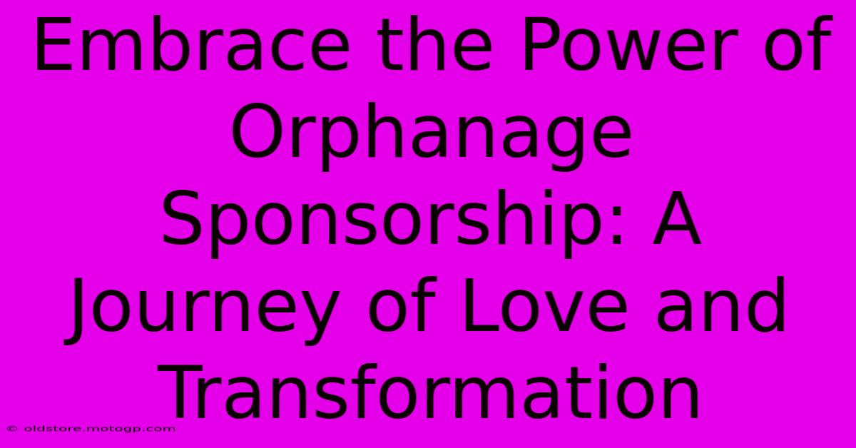 Embrace The Power Of Orphanage Sponsorship: A Journey Of Love And Transformation