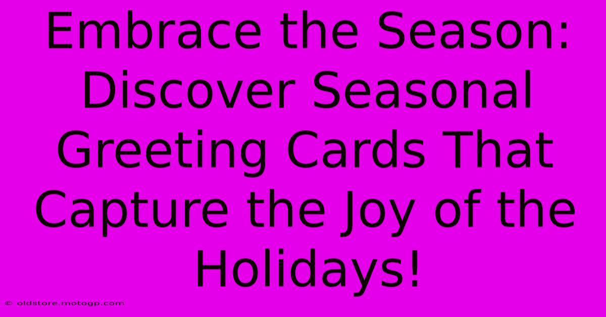 Embrace The Season: Discover Seasonal Greeting Cards That Capture The Joy Of The Holidays!