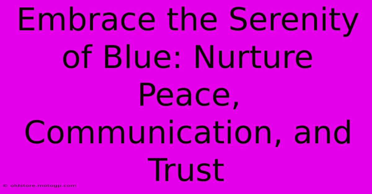 Embrace The Serenity Of Blue: Nurture Peace, Communication, And Trust