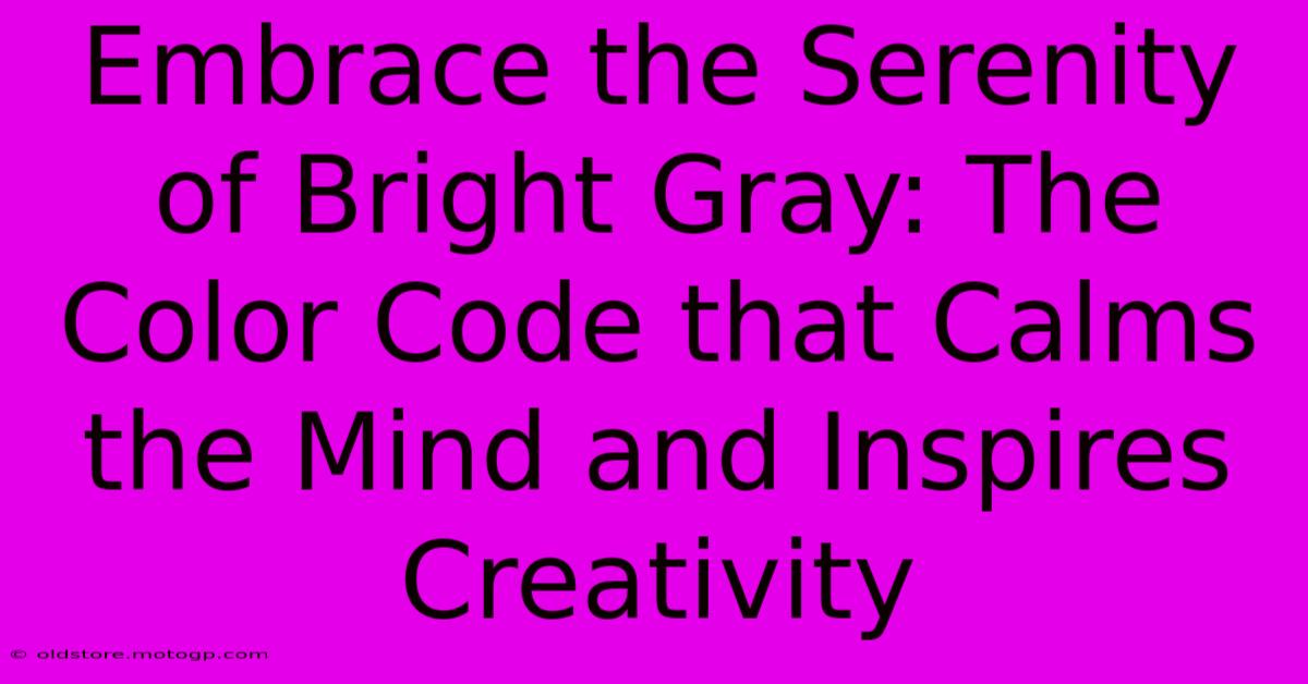 Embrace The Serenity Of Bright Gray: The Color Code That Calms The Mind And Inspires Creativity