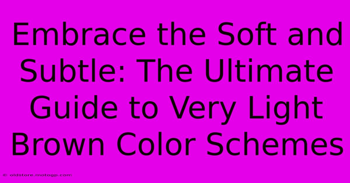 Embrace The Soft And Subtle: The Ultimate Guide To Very Light Brown Color Schemes